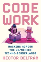 Code Work: Hacking Across the US-México Techno-Borderlands 0691245045 Book Cover