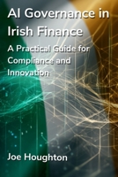 AI Governance in Irish Finance: A Practical Guide for Compliance and Innovation (AI Companions) 1916579051 Book Cover