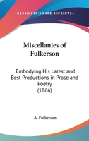 Miscellanies of Fulkerson: embodying his latest and best productions in prose and poetry 1120646731 Book Cover