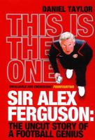 This Is the One: Sir Alex Ferguson - The Uncut Story of a Football Genius 1845133544 Book Cover