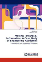 Moving Towards E-Information: A Case Study of Engineering Academics: E-Information and Engineering Academics 3847327186 Book Cover