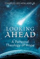 Looking Ahead: A Personal Theology of Hope 1512797650 Book Cover