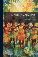 D'Aden à Zanzibar, un coin de l'Arabie heureuse, le long des côtes 1147754845 Book Cover
