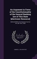 An argument in favor of the constitutionality of the general banking law of this state: delivered before the Supreme Court at the July term, 1839. 1240080581 Book Cover