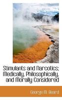 Stimulants and Narcotics: Medically, Philosophically, and Morally Considered 3337236480 Book Cover