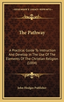 The Pathway: A Practical Guide To Instruction And Develop In The Use Of The Elements Of The Christian Religion 1120913160 Book Cover