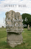 John Aubrey  Stone Circles: Britain's First Archaeologist, From Avebury to Stonehenge 1445601575 Book Cover