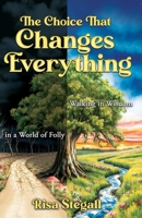 The Choice That Changes Everything: Walking in Wisdom in a World of Folly B0F75WGLPZ Book Cover