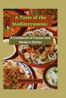 A Taste of the Mediterranean: A Cookbook of Classic and Modern Dishes B0BT5TPGD6 Book Cover