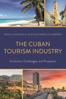 The Cuban Tourism Industry: Evolution, Challenges, and Prospects 1498590438 Book Cover