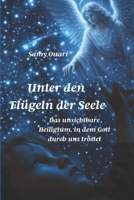 UNTER DEN FLÜGELN DER SEELE: Das unsichtbare Heiligtum, in dem Gott durch uns tröstet (German Edition) B0FRYQB1NF Book Cover