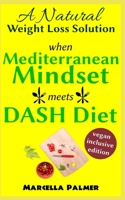 when Mediterranean Mindset meets DASH Diet: A Natural Weight Loss Solution, Vegan-Inclusive Edition 1696594294 Book Cover