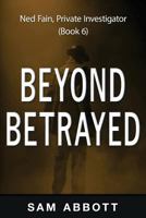 Beyond Betrayed: Ned Fain Private Investigator 1530419255 Book Cover