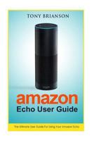 Amazon Echo User Guide: The Ultimate User Guide For Using Your Amazon Echo 151480235X Book Cover