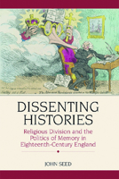 Dissenting Histories: Religious Division and the Politics of Memory in Eighteenth-Century England 0748621512 Book Cover