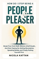 How Do I Stop Being a People Pleaser: Break Free from Guilt, Silence, & Self-Doubt… And Start Saying No, Setting Boundaries, Speaking Boldly, and Finally Putting Yourself First B0FR4XNGH7 Book Cover