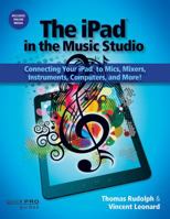 The iPad in the Music Studio: Connecting Your iPad to Mics, Mixers, Instruments, Computers, and More! 148034317X Book Cover
