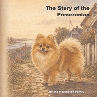The Story of the Pomeranian (The Stories of the Greatest Dog Breeds) B0H2YKDSKF Book Cover