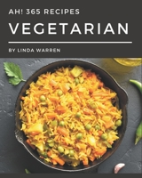 Ah! 365 Vegetarian Recipes: Vegetarian Cookbook - Your Best Friend Forever B08GDK9MNC Book Cover
