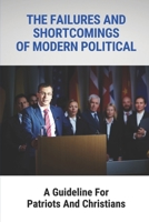 The Failures And Shortcomings Of Modern Political: A Guideline For Patriots And Christians: The Failures And Shortcomings B09B7VW3TS Book Cover