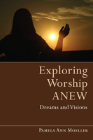 Exploring Worship Anew: Dreams and Visions 1608991121 Book Cover