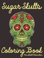 Sugar Skulls Coloring Book For Adult Relaxation: Sugar Skulls Adult coloring books for stress and relaxation patterns B088B5NFGG Book Cover