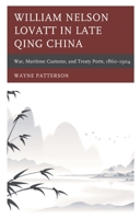 William Nelson Lovatt in Late Qing China: War, Maritime Customs, and Treaty Ports, 1860-1904 1498566464 Book Cover