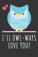 I'll Owl-Ways Love You! : Ruled Notebook for Owl Lovers , Owl  Lovers Journal: Lined Notebook / Journal Gift, 120 Pages , 6X9, Soft Cover, Matte Finish B083XTGKPB Book Cover