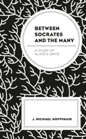 Between Socrates and the Many: A Study of Plato's Crito 1498585299 Book Cover
