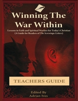 Winning the War Within: Lessons in Faith and Spiritual Warfare for Today's Christian (a Guide for Readers of the Screwtape Letters) Teachers Guide 1969801034 Book Cover