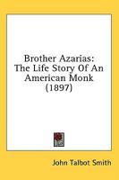 Brother Azarias the Life Story of an American Monk 0548663548 Book Cover