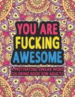 You Are Fucking Awesome A Motivating Swear Word Coloring Book for Adults: Stress Relief and Relaxation Motivational & Inspirational Swear Word Coloring Book for Adults B08QGFNX9L Book Cover