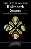 The Letters of the Rožmberk Sisters: Noblewomen in Fifteenth-Century Bohemia 085991612X Book Cover