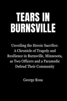 Tears in Burnsville: Unveiling the Heroic Sacrifice: A Chronicle of Tragedy and Resilience in Burnsville, Minnesota, as Two Officers and a Paramedic Defend Their Community B0CW1N5Q9G Book Cover