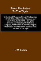 From The Indus To The Tigris: A Narrative Of A Journey Through The Countries Of Balochistan, Afghanistan, Khorassan And Iran, In 1872, Together With A ... Observations And Altitudes On The March Fr 9369057811 Book Cover