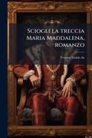 Sciogli la treccia Maria Maddalena, romanzo 1480003255 Book Cover