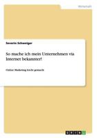 So mache ich mein Unternehmen via Internet bekannter!: Online Marketing leicht gemacht 3656200262 Book Cover