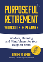 Purposeful Retirement Workbook & Planner: Wisdom, Planning and Mindfulness for Your Happiest Years 1633538125 Book Cover