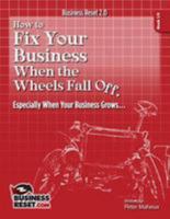 How to Fix Your Business When The Wheels Fall Off...: Especially When Your Business Grows 1511858796 Book Cover