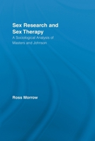Sex Research and Sex Therapy: A Sociological Analysis of Masters and Johnson (Routledge Advances in Sociology) 0415542154 Book Cover