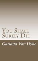 You Shall Surely Die: The Truth of the Matter 146811963X Book Cover
