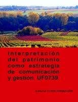 Interpretación del patrimonio como estrategia de comunicación y gestión. UF0739. (Interpretación y Educación ambiental) (Spanish Edition) 8417943552 Book Cover