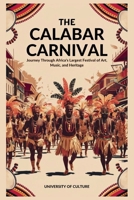 The Calabar Carnival: A Dazzling Celebration of Culture and Unity: Journey Through Africa's Largest Festival of Art, Music, and Heritage (AFRICAN STORIES) B0FKBHRM41 Book Cover