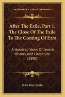 After The Exile, Part 1, The Close Of The Exile To The Coming Of Ezra: A Hundred Years Of Jewish History And Literature 1166475417 Book Cover