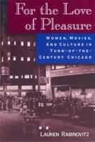 For the Love of Pleasure: Women, Movies and Culture in Turn-Of-The Century Chicago 0813525349 Book Cover