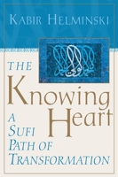 The Knowing Heart: A Sufi Path of Transformation 1570624089 Book Cover