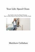 Your Life; Speed Clean: Your Guide to the Art of Speed Cleaning, Easy to Follow Steps to Clean Your Home for Busy People 1806213966 Book Cover