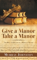 Give a Manor Take a Manor: The Rise and Decline of a Medieval Manor 1789556880 Book Cover
