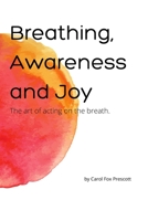 Breathing, Awareness and Joy: The Art of Acting on the Breath B09CRLTRC4 Book Cover