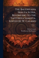 The Baudhyana srauta sutra, belonging to the Taittiriya samhita. Edited by W. Caland Volume 1 1176214861 Book Cover